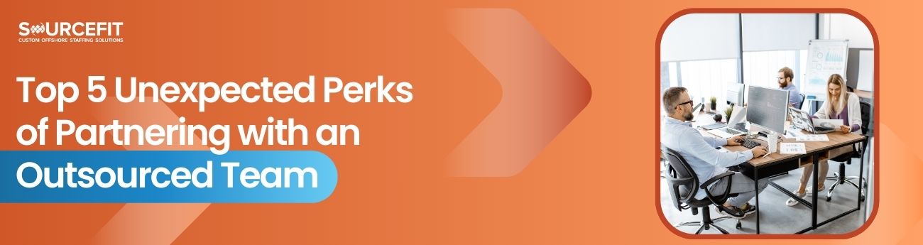 Top 5 Unexpected Perks of Partnering with an Outsourced Team